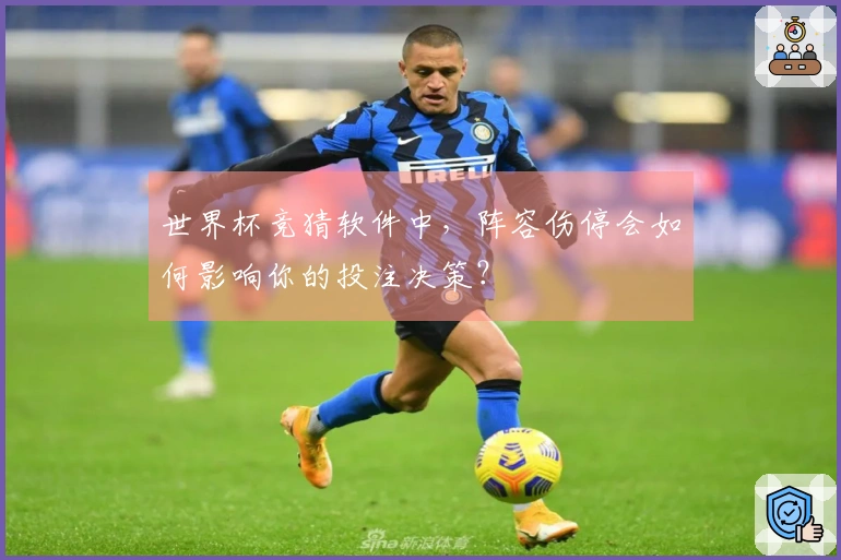 世界杯竞猜软件中，阵容伤停会如何影响你的投注决策？