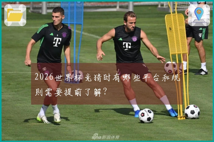 2026世界杯竞猜时有哪些平台和规则需要提前了解?