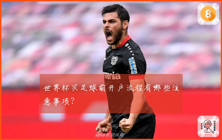 世界杯买足球前开户流程有哪些注意事项？