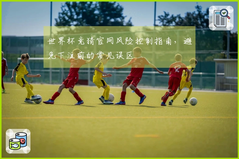 世界杯竞猜官网风险控制指南，避免下注前的常见误区