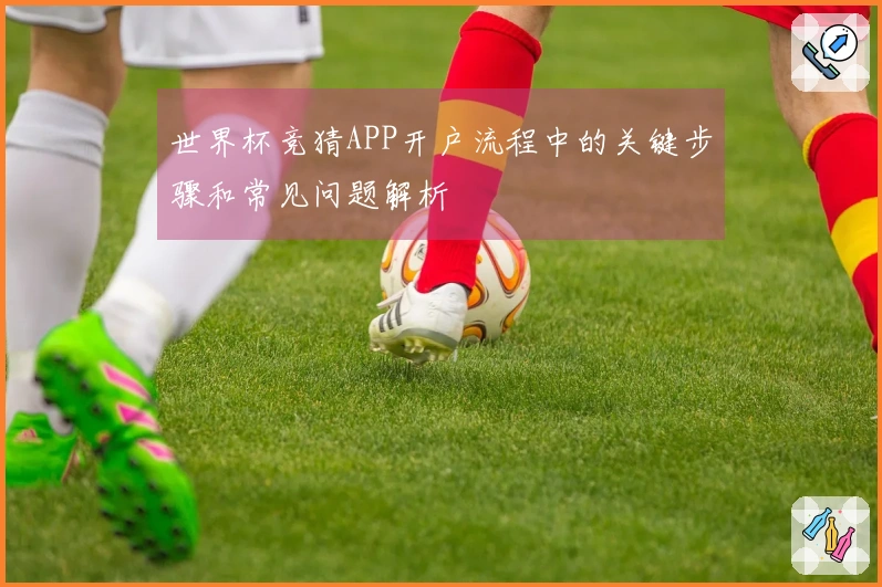 世界杯竞猜APP开户流程中的关键步骤和常见问题解析